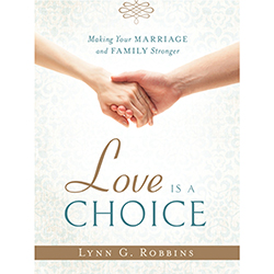 Love Is a Choice love, marriage, books on love, books on marriage, books on family, family, marriage and family, lynn g. robbins, Elder Lynn G. Robbins