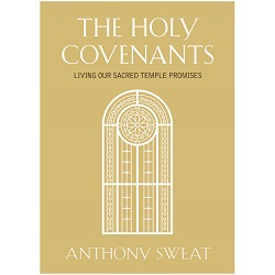The Holy Covenants anthony sweat books, lds books, lds temple books