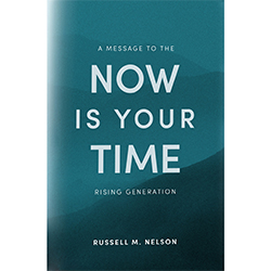 Now Is Your Time book by the prophet, president nelson, President Nelson, Russell M. Nelson, prophet, book by President Nelson, book by president nelson